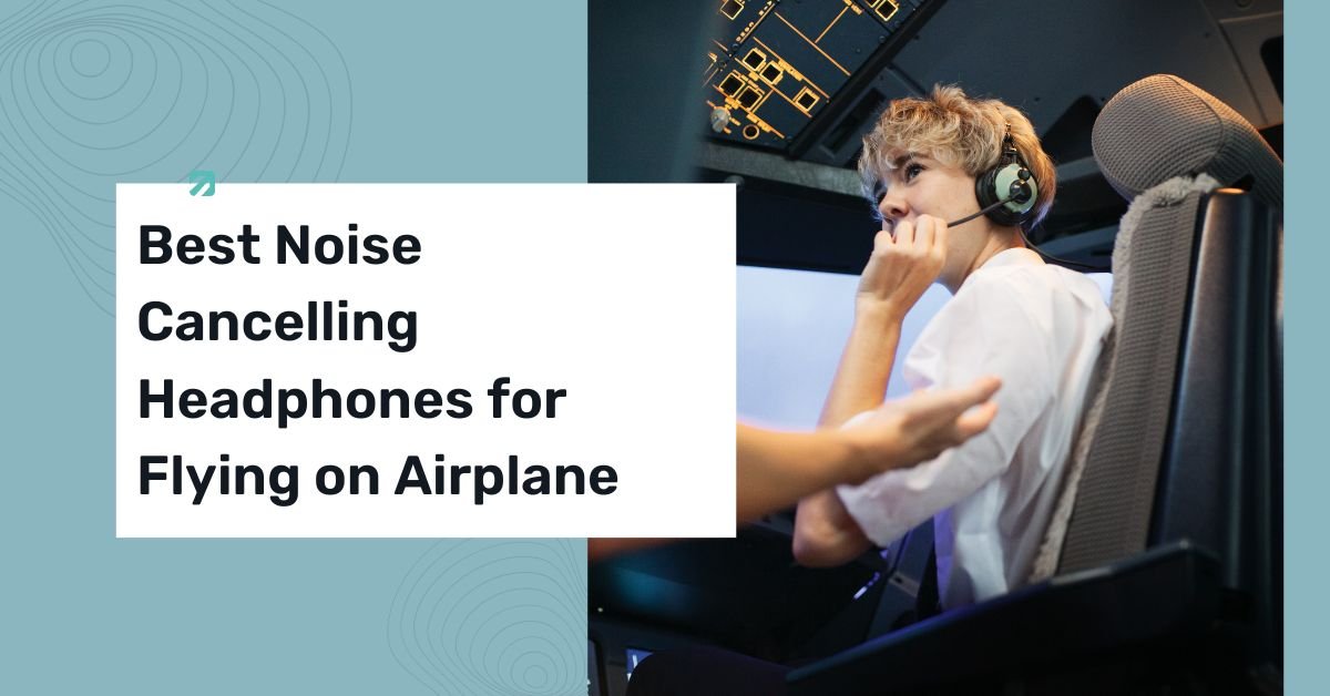Noise Cancelling Headphones for Flying on Airplane