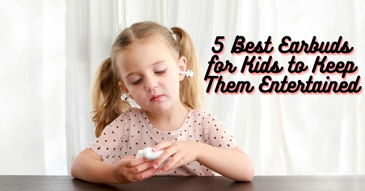 5 Best Earbuds for Kids to Keep Them Entertained