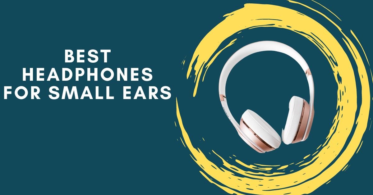 Best Headphones for Small Ears
