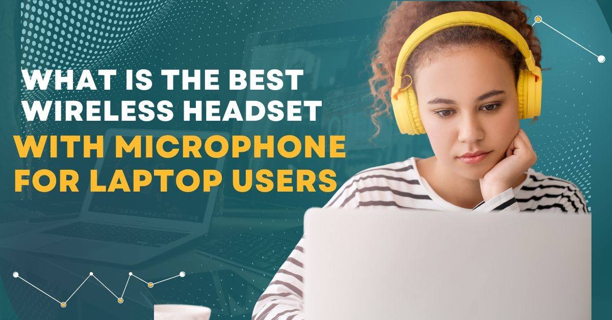 Best Wireless Headsets with Microphones for Laptop Users