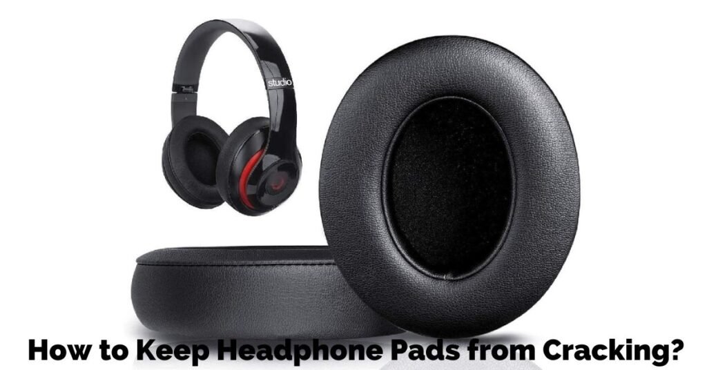 Keep Headphone Pads from Cracking