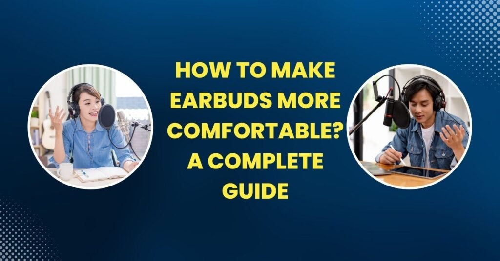 Make Earbuds More Comfortable