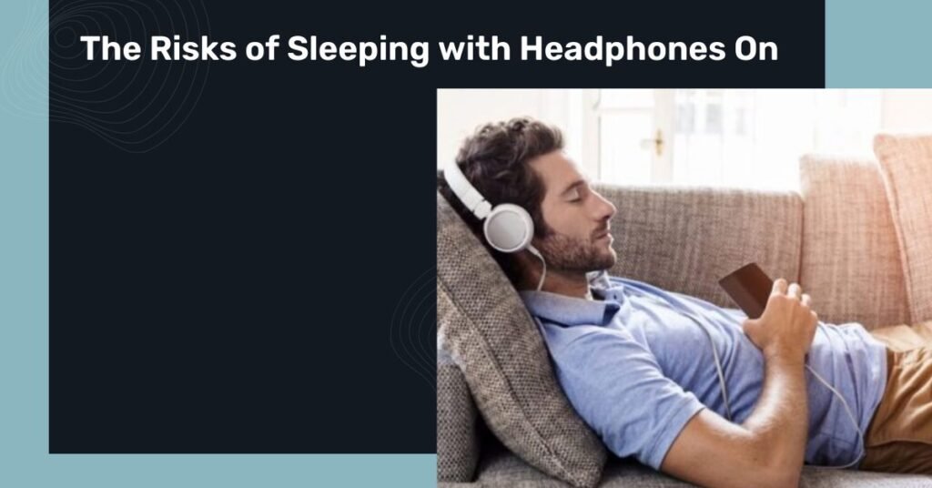 The Risks of Sleeping with Headphones On