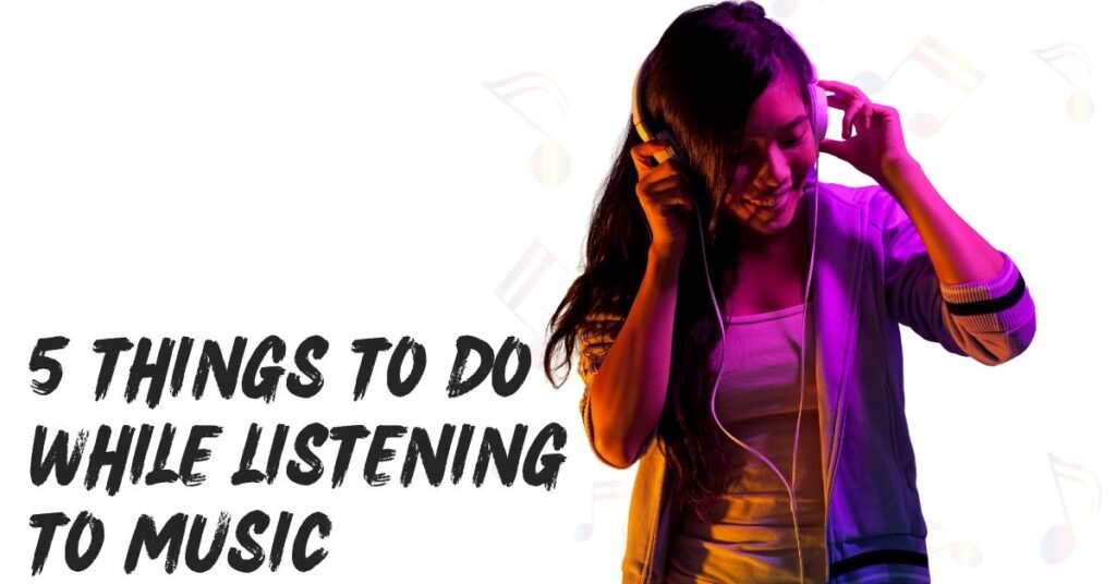 5 Things To Do While Listening To Music Just Update On Ine