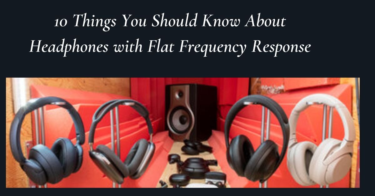 Headphones with Flat Frequency Response