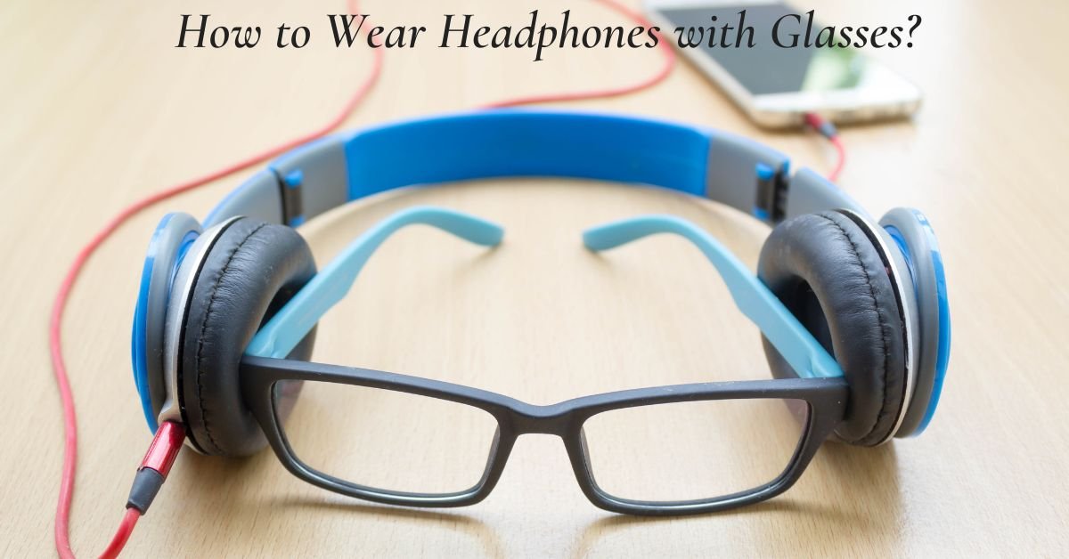 Headphones with Glasses
